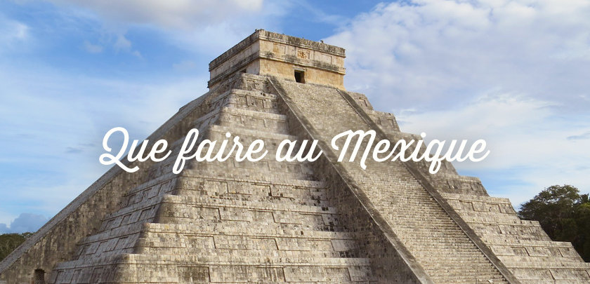 Visiter le Mexique: TOP 35 des lieux à voir absolument