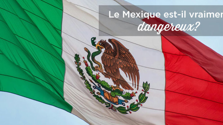 Voyager au Mexique: Est-ce dangereux? mexique dangereux voyage securite