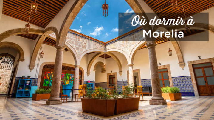 Où dormir à Morelia: les meilleurs hôtels pour tous les budgets (+ mon avis sur Nana Vida) hotel Morelia centre historique